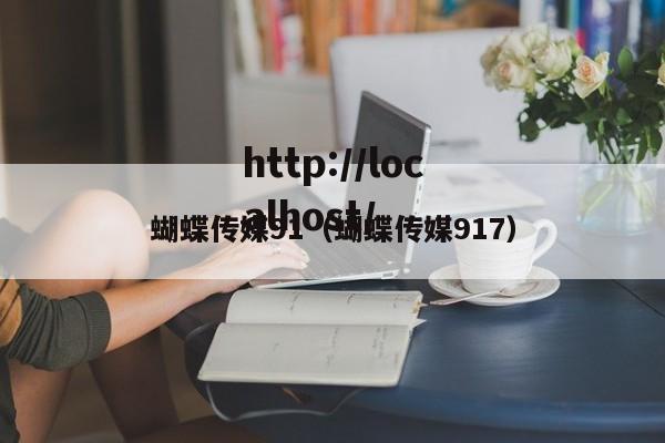 蝴蝶传媒91(蝴蝶传媒917)